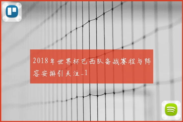 2018年世界杯巴西队备战赛程与阵容安排引关注_1