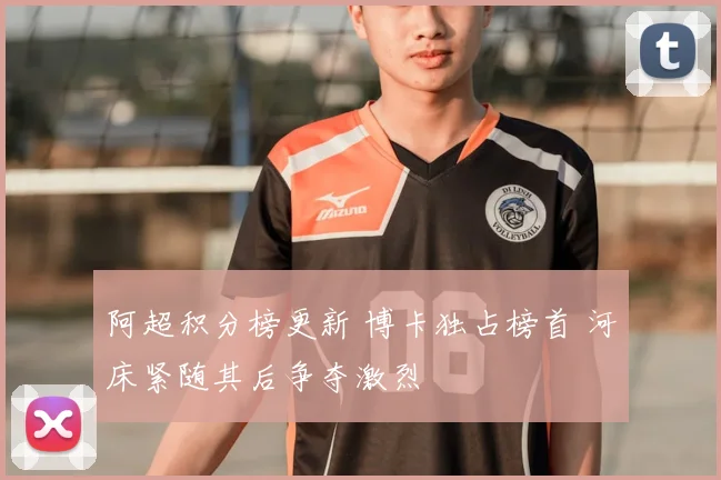 阿超积分榜更新 博卡独占榜首 河床紧随其后争夺激烈